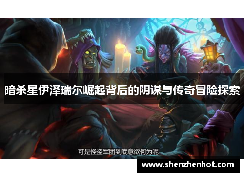 暗杀星伊泽瑞尔崛起背后的阴谋与传奇冒险探索
